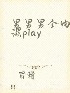 男男男全肉高h湿play