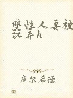 双性人妻被领导玩弄h