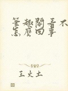 笔趣阁看不了了怎么回事