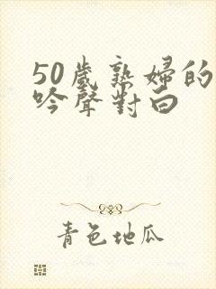 50岁熟妇的呻吟声对白封面