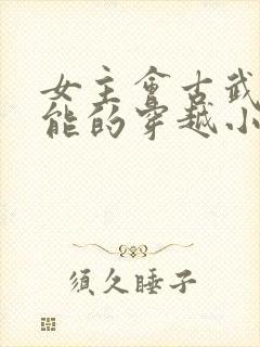 女主会古武有异能的穿越小说