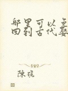 哪里可以免费看回到古代娶女帝短剧