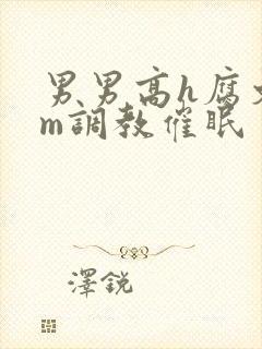 男男高h腐文sm调教催眠