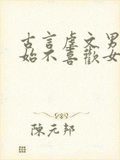 古言虐文男主开始不喜欢女主