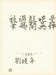 放过朕吧爱卿们笔趣阁无弹窗