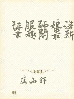 征服师娘洛清幽笔趣阁最新章节列表