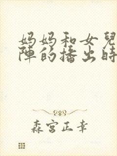 妈妈和女儿齐上阵的播出时间