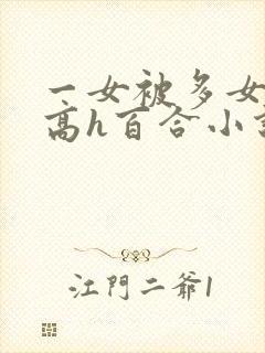 一女被多女调教高h百合小说
