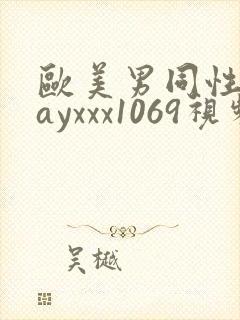 欧美男同性恋gayxxx1069视频