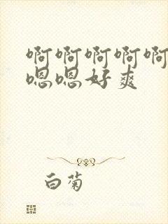 啊啊啊啊啊啊嗯嗯嗯好爽