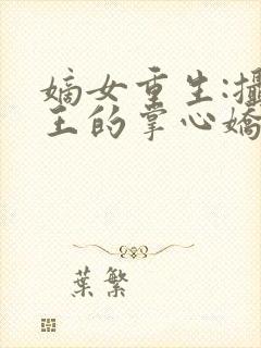 嫡女重生:摄政王的掌心娇宠