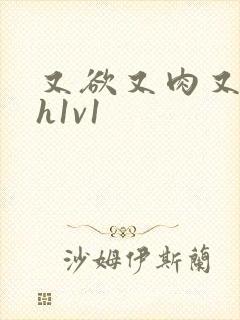 又欲又肉又黄高h1v1