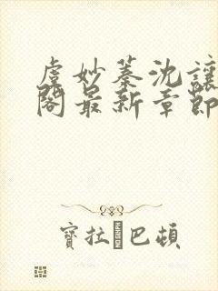 虞妙蓁沈让笔趣阁最新章节