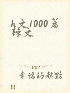 h文1000篇辣文