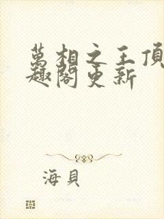 万相之王顶点笔趣阁更新