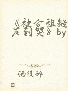 《被合租糙汉室友到哭》by就