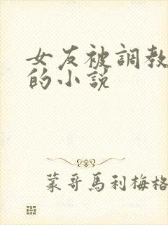 女友被调教玩弄的小说