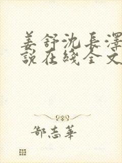 姜舒沈长泽的小说在线全文免费阅读笔趣阁