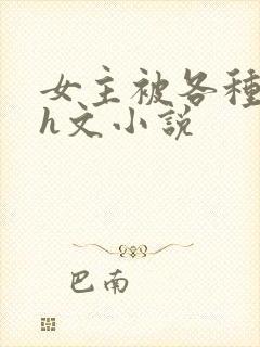 女主被各种调教h文小说