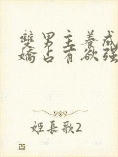 双男主养成系病娇占有欲强的小说