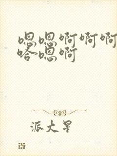 嗯嗯啊啊啊嗯啊哈嗯啊