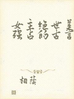 女主绝世美人被强占的古言小说推荐