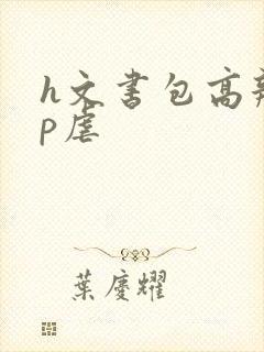 h文书包高辣np虐