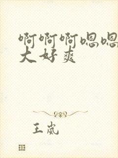 啊啊啊嗯嗯嗯好大好爽