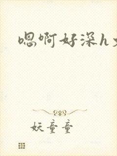 嗯啊好深h文