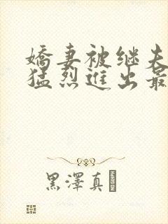 娇妻被继夫粗大猛烈进出最新章节