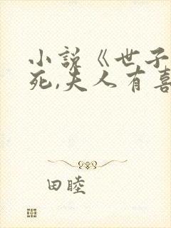 小说《世子先别死,夫人有喜了》