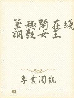 笔趣阁在线高h调教女王