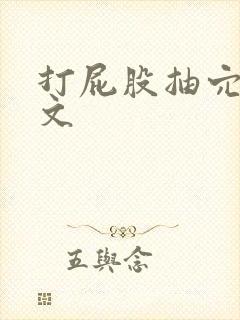 打屁股抽穴训诫文