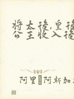 将太后,皇后,公主收入后宫的小说全文