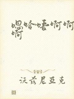 嗯哈唔啊啊啊啊啊