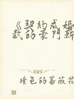 《契约成婚,总裁的豪门新娘》