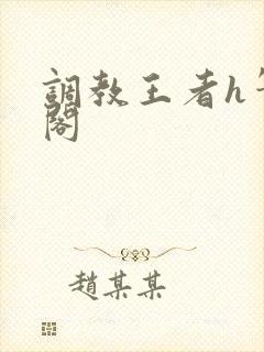 调教王者h笔趣阁