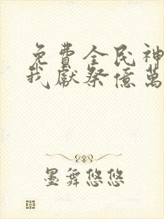 免费全民神祇:我献祭亿万生灵成神下载