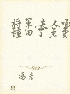 将军,夫人喊你种田了免费小说