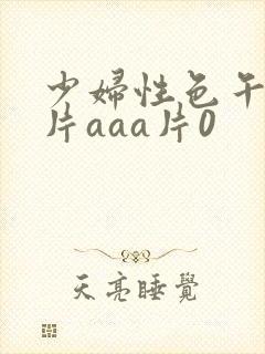 少妇性色午夜淫片aaa片0