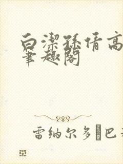 白洁孙倩高义 笔趣阁