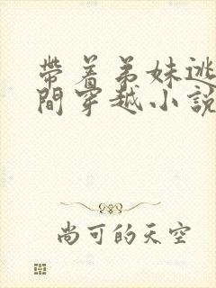 带着弟妹逃荒空间穿越小说