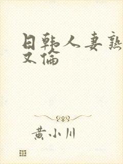 日韩人妻熟妇乱又伦