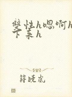 双性h嗯啊h坐下来h