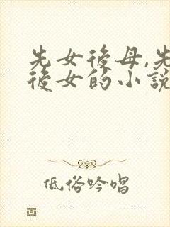 先女后母,先母后女的小说,人物叶桦等