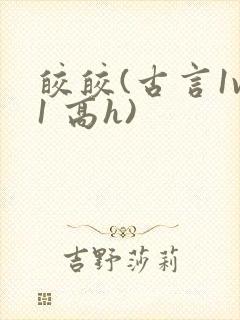 皎皎(古言1v1 高h)