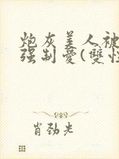 炮灰美人被疯批强制爱(双性/np总受封面