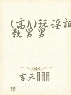 (高h)玩淫调教男男