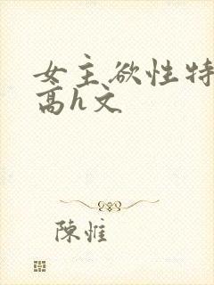 女主欲性特别强高h文