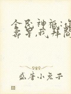 全民神祗:你拜寿星,我拜阎王封面